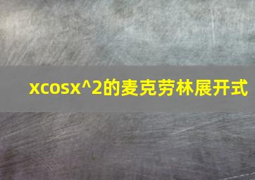 xcosx^2的麦克劳林展开式